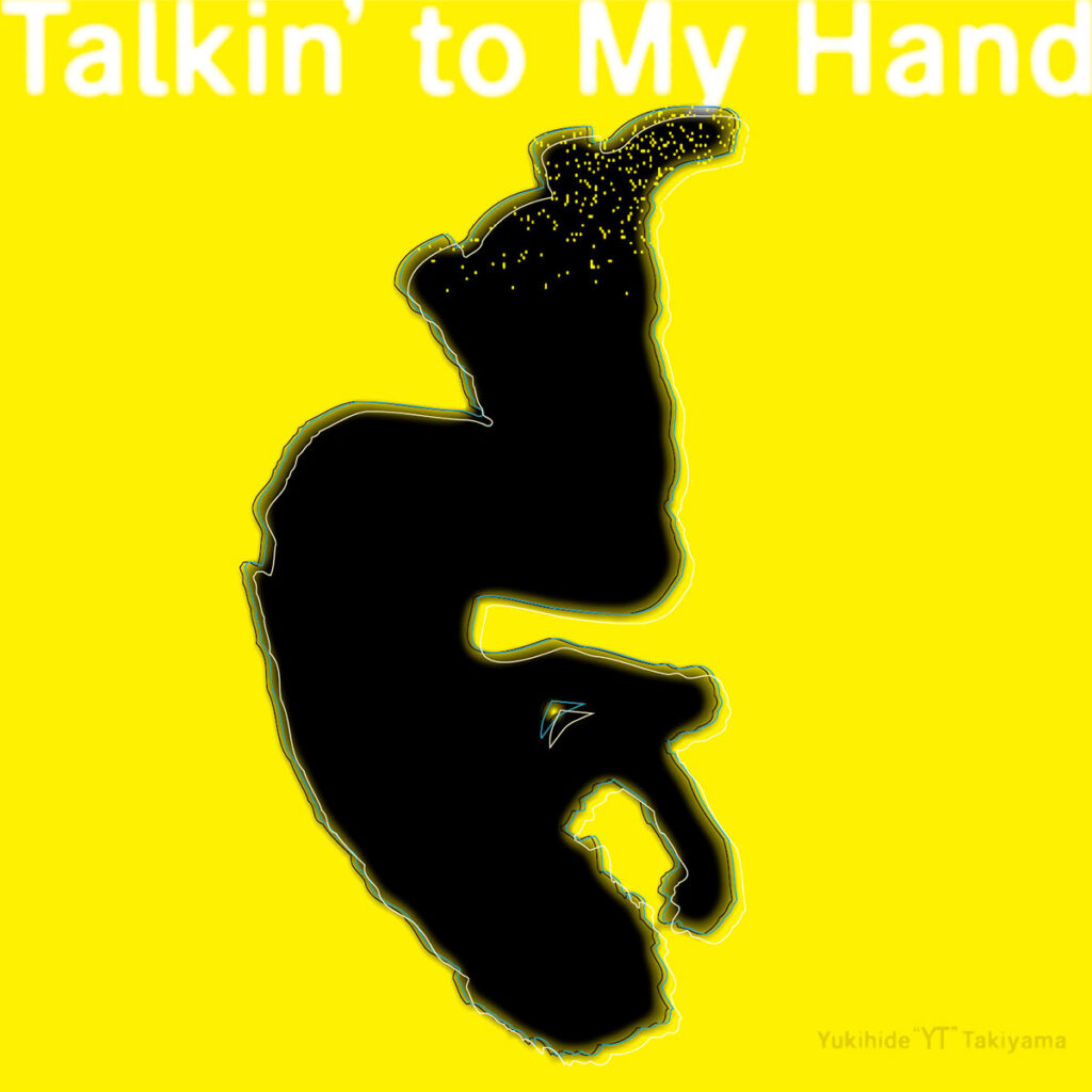 『Talkin' to My Hand』Yukihide "YT" Takiyama